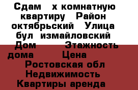 Сдам 3-х комнатную  квартиру › Район ­ октябрьский › Улица ­ бул. измайловский › Дом ­ 17 › Этажность дома ­ 14 › Цена ­ 13 000 - Ростовская обл. Недвижимость » Квартиры аренда   